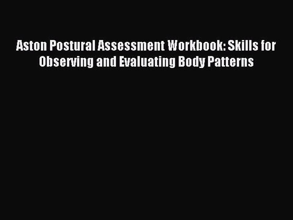 Read Aston Postural Assessment Workbook: Skills for Observing and Evaluating Body Patterns