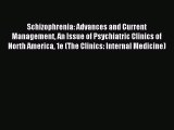 Read Schizophrenia: Advances and Current Management An Issue of Psychiatric Clinics of North