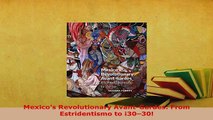 Download  Mexicos Revolutionary AvantGardes From Estridentismo to 3030 Read Online
