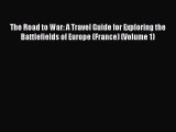 Read The Road to War: A Travel Guide for Exploring the Battlefields of Europe (France) (Volume