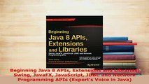 PDF  Beginning Java 8 APIs Extensions and Libraries Swing JavaFX JavaScript JDBC and Network Download Online