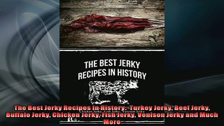 READ book  The Best Jerky Recipes In History  Turkey Jerky Beef Jerky Buffalo Jerky Chicken Jerky  DOWNLOAD ONLINE