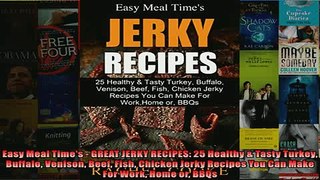 READ book  Easy Meal Times  GREAT JERKY RECIPES 25 Healthy  Tasty Turkey Buffalo Venison Beef  FREE BOOOK ONLINE