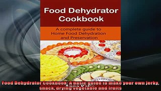 FREE DOWNLOAD  Food Dehydrator Cookbook A basic guide to make your own jerky snack drying vegetable and  FREE BOOOK ONLINE