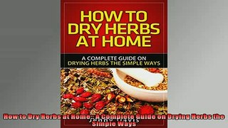 FREE DOWNLOAD  How to Dry Herbs at Home A Complete Guide on Drying Herbs the Simple Ways  BOOK ONLINE
