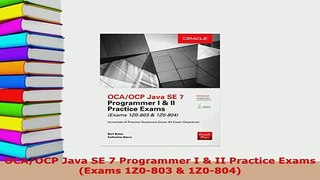 PDF  OCAOCP Java SE 7 Programmer I  II Practice Exams Exams 1Z0803  1Z0804 Read Full Ebook