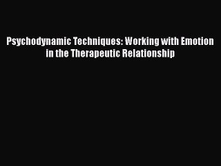 [Read book] Psychodynamic Techniques: Working with Emotion in the Therapeutic Relationship