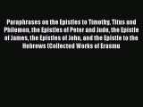 Download Paraphrases on the Epistles to Timothy Titus and Philemon the Epistles of Peter and