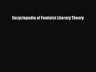 Read Encyclopedia of Feminist Literary Theory Ebook Free