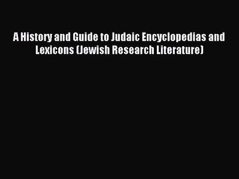 Download A History and Guide to Judaic Encyclopedias and Lexicons (Jewish Research Literature)