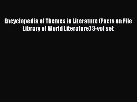 Read Encyclopedia of Themes in Literature (Facts on File Library of World Literature) 3-vol