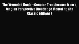 [Read book] The Wounded Healer: Counter-Transference from a Jungian Perspective (Routledge