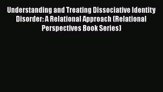 [Read book] Understanding and Treating Dissociative Identity Disorder: A Relational Approach