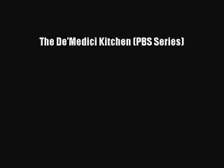 Download The De'Medici Kitchen (PBS Series) Free Books