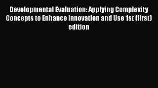 Read Developmental Evaluation: Applying Complexity Concepts to Enhance Innovation and Use 1st