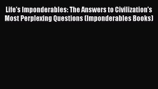 [Read book] Life's Imponderables: The Answers to Civilization's Most Perplexing Questions (Imponderables