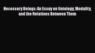 [Read book] Necessary Beings: An Essay on Ontology Modality and the Relations Between Them