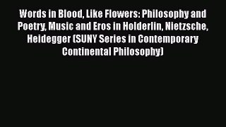 [Read book] Words in Blood Like Flowers: Philosophy and Poetry Music and Eros in Holderlin