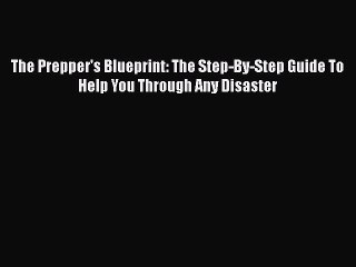 PDF The Prepper's Blueprint: The Step-By-Step Guide To Help You Through Any Disaster  EBook
