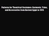 Read Patterns for Theatrical Costumes: Garments Trims and Accessories from Ancient Egypt to