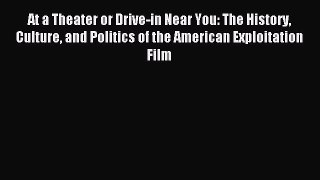 Read At a Theater or Drive-in Near You: The History Culture and Politics of the American Exploitation