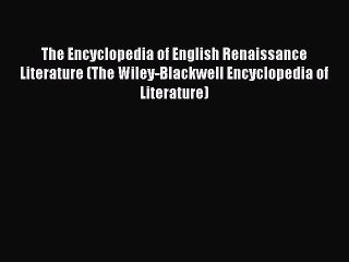 Download The Encyclopedia of English Renaissance Literature (The Wiley-Blackwell Encyclopedia