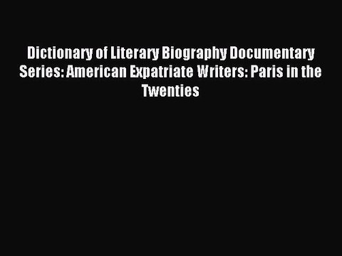 Read Dictionary of Literary Biography Documentary Series: American Expatriate Writers: Paris
