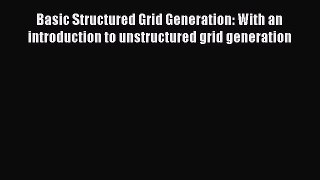 [Read Book] Basic Structured Grid Generation: With an introduction to unstructured grid generation