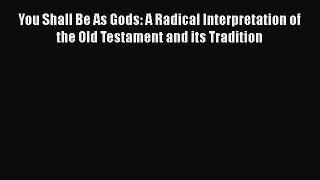[Read book] You Shall Be As Gods: A Radical Interpretation of the Old Testament and its Tradition