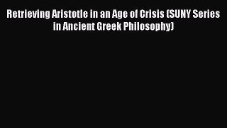 [Read book] Retrieving Aristotle in an Age of Crisis (SUNY Series in Ancient Greek Philosophy)
