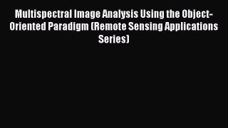 [Read Book] Multispectral Image Analysis Using the Object-Oriented Paradigm (Remote Sensing