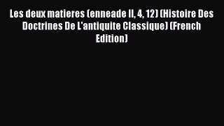 [Read book] Les deux matieres (enneade II 4 12) (Histoire Des Doctrines De L'antiquite Classique)