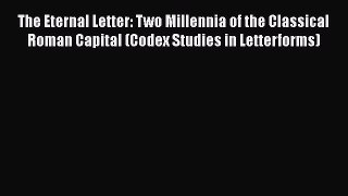 Read The Eternal Letter: Two Millennia of the Classical Roman Capital (Codex Studies in Letterforms)