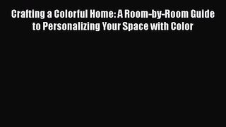 Read Crafting a Colorful Home: A Room-by-Room Guide to Personalizing Your Space with Color