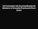 Read The Posttraumatic Self: Restoring Meaning and Wholeness to Personality (Psychosocial Stress