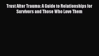 Download Trust After Trauma: A Guide to Relationships for Survivors and Those Who Love Them