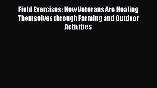 Read Field Exercises: How Veterans Are Healing Themselves through Farming and Outdoor Activities