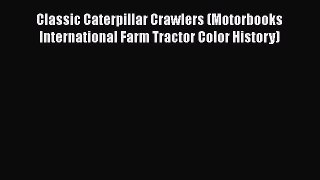 Download Classic Caterpillar Crawlers (Motorbooks International Farm Tractor Color History)