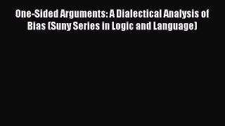 [Read book] One-Sided Arguments: A Dialectical Analysis of Bias (Suny Series in Logic and Language)