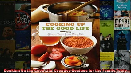 READ book  Cooking Up the Good Life Creative Recipes for the Family Table  FREE BOOOK ONLINE
