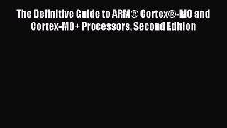 [Read Book] The Definitive Guide to ARM® Cortex®-M0 and Cortex-M0+ Processors Second Edition