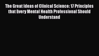 Read The Great Ideas of Clinical Science: 17 Principles that Every Mental Health Professional