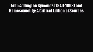 [Read book] John Addington Symonds (1840-1893) and Homosexuality: A Critical Edition of Sources