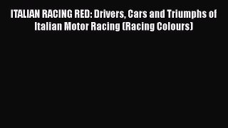 PDF ITALIAN RACING RED: Drivers Cars and Triumphs of Italian Motor Racing (Racing Colours)