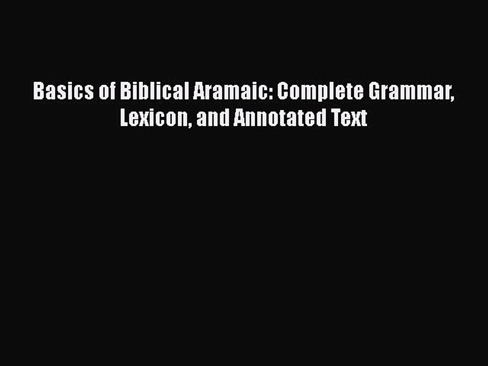 Download Basics of Biblical Aramaic: Complete Grammar Lexicon and Annotated Text  Read Online