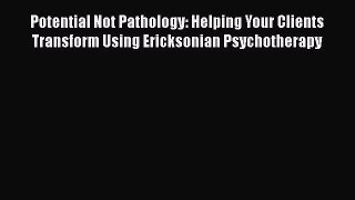 Read Potential Not Pathology: Helping Your Clients Transform Using Ericksonian Psychotherapy