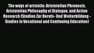 [Read book] The ways of aristotle: Aristotelian Phronesis Aristotelian Philosophy of Dialogue