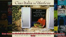 EBOOK ONLINE  Ciao Italia in Umbria Recipes and Reflections from the Heart of Italy  DOWNLOAD ONLINE