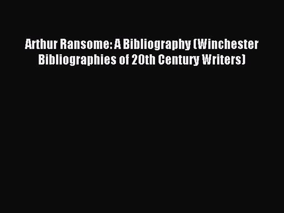 Read Arthur Ransome: A Bibliography (Winchester Bibliographies of 20th Century Writers) Ebook