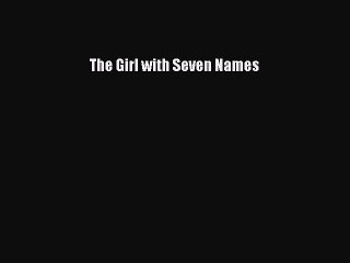 [Download PDF] The Girl with Seven Names Ebook Online